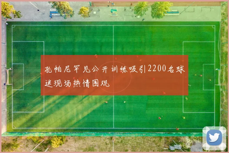 孔帕尼罕见公开训练吸引2200名球迷现场热情围观