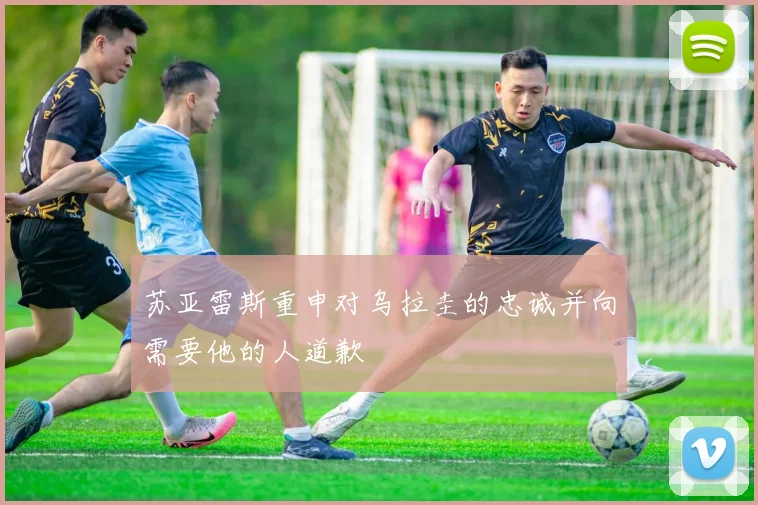 苏亚雷斯重申对乌拉圭的忠诚并向需要他的人道歉